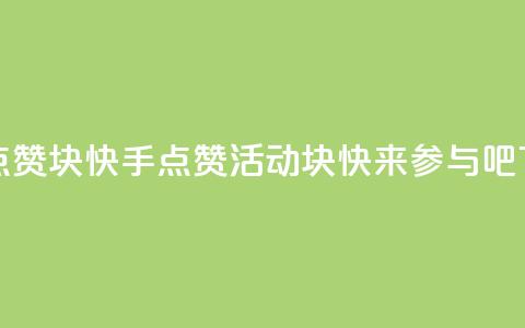 快手点赞1块1000 - 快手点赞活动：1块1000，快来参与吧！~ 第1张