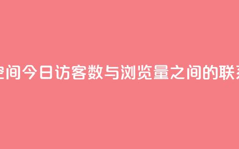 qq空间今日访客数与浏览量之间的联系 第1张