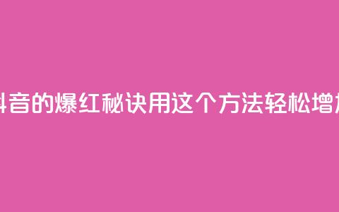 抖音快速涨1000个 - 抖音的爆红秘诀！用这个方法轻松增加1000个粉丝~ 第1张