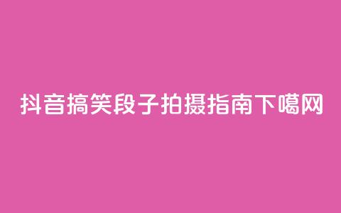 抖音搞笑段子拍摄指南 第1张