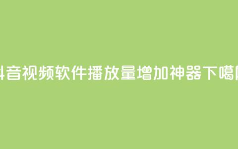 抖音视频软件：10K播放量增加神器 第1张