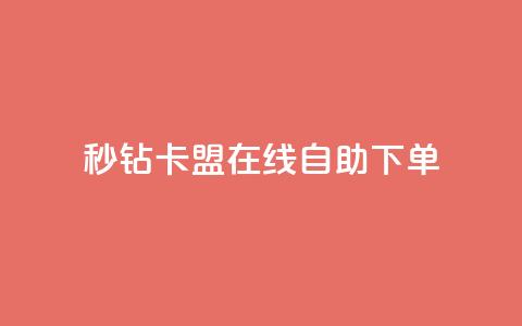 秒钻卡盟在线自助下单 - 轻松在线下单，立即获取秒钻卡盟会员资格! 第1张