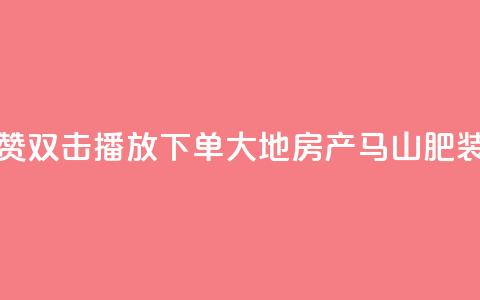 抖音点赞双击播放0.01下单大地房产马山肥装修活动,抖音10000播放量软件 - 免费qq空间网站点赞 抖音自助赞低价 第1张