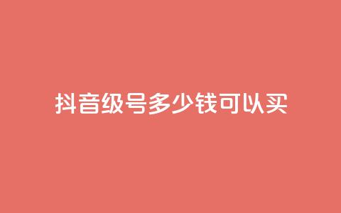 抖音65级号多少钱可以买 - 抖音65级号多少价值？购买所需费用低至何种程度？~ 第1张