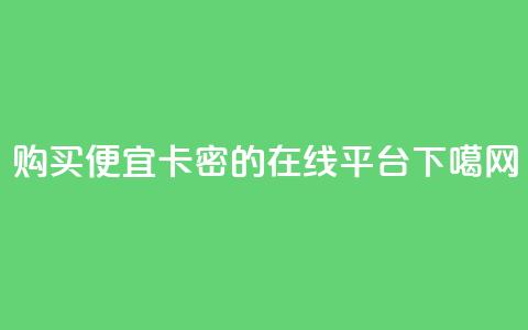 购买便宜卡密的在线平台 第1张