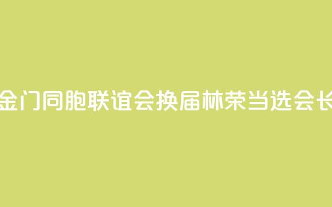 泉州市金门同胞联谊会换届 林荣当选会长 第1张