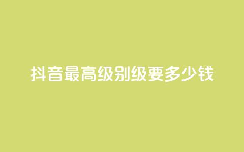 抖音最高级别30级要多少钱,抖音1到75级价格表一览 - 抖音业务低价在线购买 抖音充值 抖币 第1张