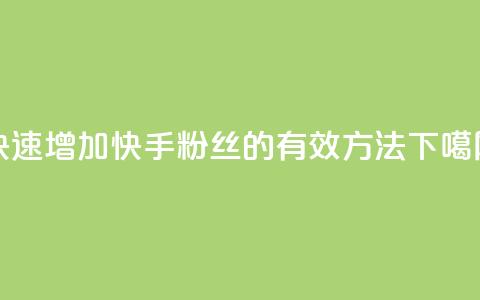 快速增加快手粉丝的有效方法 第1张