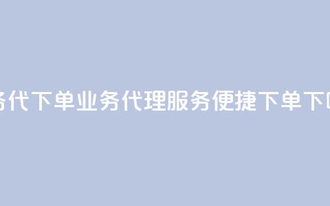 qq业务代下单(QQ业务代理服务便捷下单) 第1张