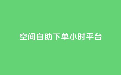 qq空间自助下单24小时平台 - 24小时自助下单QQ空间平台操作指南! 第1张