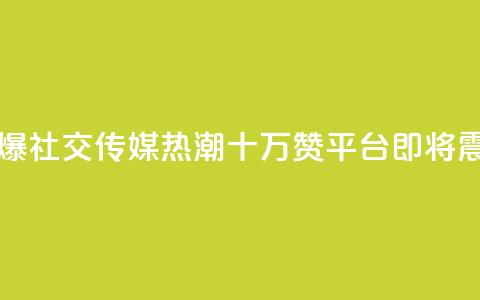 qq十万赞平台 - 引爆社交传媒热潮！QQ十万赞平台即将震撼登场！~ 第1张