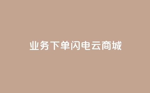 dy业务下单闪电云商城,qq空间访问10万人怎么弄 - 拼多多1元10刀助力平台 可以0元购物的软件 第1张