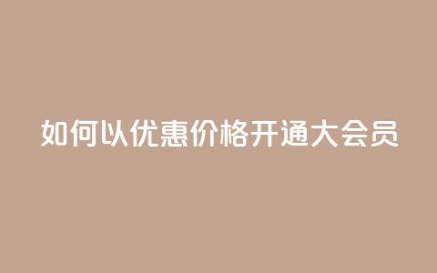 如何以优惠价格开通QQ大会员？ 第1张