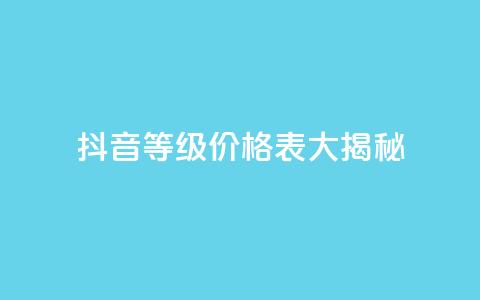 抖音等级价格表大揭秘 1-60级全新解析 第1张