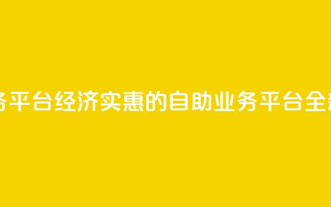 自助低价业务平台 - 经济实惠的自助业务平台全新上线! 第1张