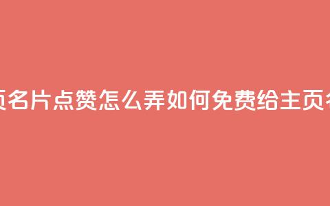 免费qq主页名片点赞怎么弄(如何免费给QQ主页名片点赞) 第1张