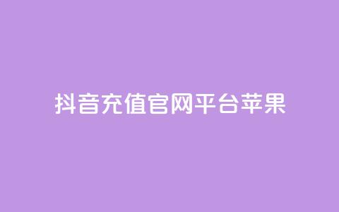 抖音充值官网平台苹果 - 抖音苹果充值官方平台，快速安全充值~ 第1张