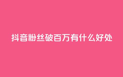 抖音粉丝破百万有什么好处,快手推广上热门引流链接 - 抖音有效粉丝是怎么算的 ks直播业务下单平台 第1张