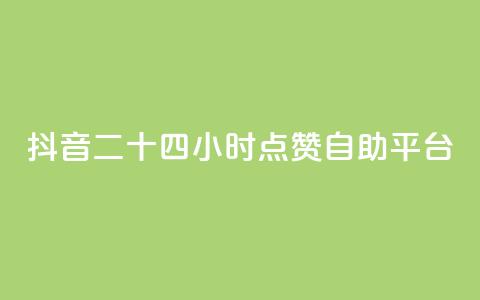 抖音二十四小时点赞自助平台,抖音投放24小时好还是12小时 - 自助平台业务下单真人 ks24小时在线下单 第1张