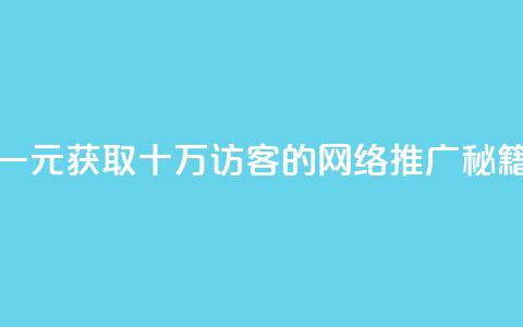 一元获取十万QQ访客的网络推广秘籍 第1张