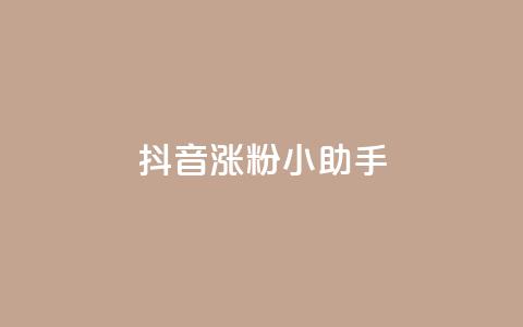 抖音涨粉小助手app - 抖音粉丝增长神器app！ 第1张