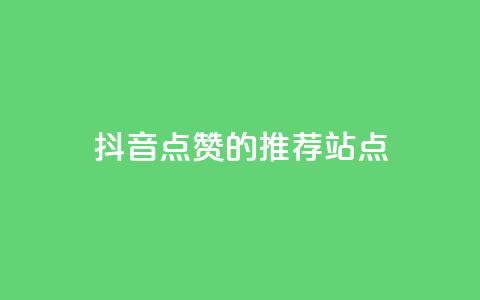 抖音点赞的推荐站点 - 抖音点赞推荐站点大集合，全新整理！。 第1张