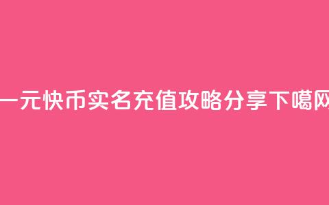 一元10快币实名充值攻略分享 第1张