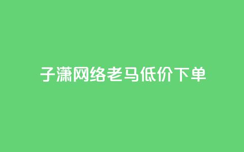 子潇网络老马低价下单,抖币微信充值入口官网 - 24小时qq空间自助 qq空间访客量便宜 第1张