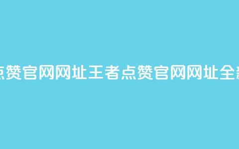 王者点赞官网网址(王者点赞官网网址：全新之选) 第1张