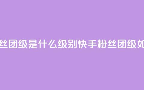 快手粉丝团62级是什么级别(快手粉丝团62级如何定义) 第1张