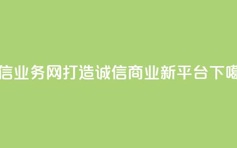 QQ诚信业务网：打造诚信商业新平台 第1张