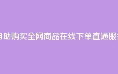 自助购买：全网商品在线下单直通服务 第1张