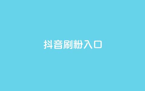 抖音刷1000粉入口,抖音ios充值入口官网1比10 - 抖音真人粉丝平台 永不掉粉 qq免费5000赞 第1张