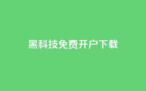 黑科技免费开户下载 - 免费开户下载，重现黑科技世界~ 第1张