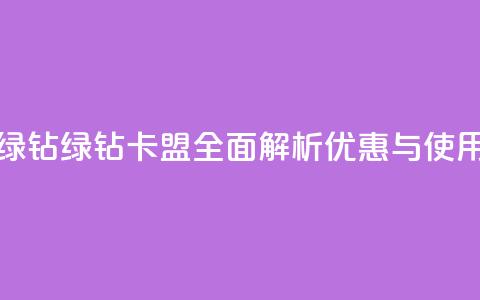 卡盟qq绿钻(QQ绿钻卡盟：全面解析优惠与使用技巧) 第1张