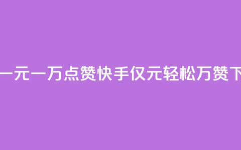 快手一元一万点赞(快手：仅1元，轻松万赞) 第1张