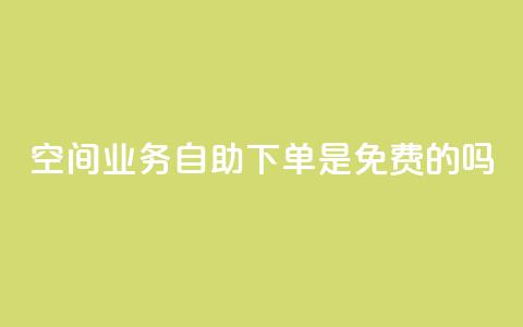 QQ空间业务自助下单是免费的吗,qq访客量一万购买 - ks免费业务平台 qq万赞号免费领 第1张