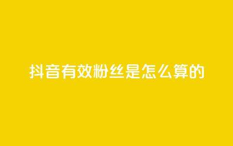 抖音有效粉丝是怎么算的,全网最低价业务平台 - 拼多多扫码助力群 拼多多客服违禁语汇总 第1张