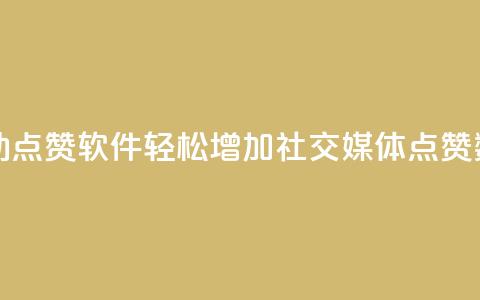 自动点赞软件：轻松增加社交媒体点赞数量 第1张