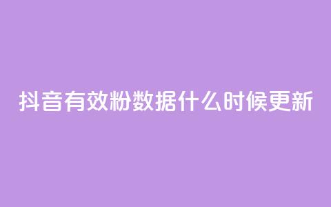 抖音有效粉数据什么时候更新 - 抖音粉丝数量何时更新？。 第1张