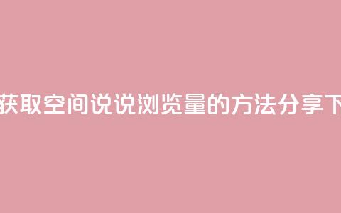 轻松获取QQ空间说说浏览量的方法分享 第1张