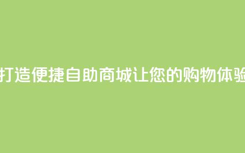 自助商城 - 新标题：打造便捷自助商城，让您的购物体验从容简单~ 第1张