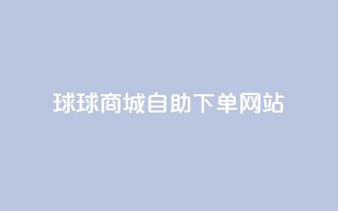 球球商城自助下单网站,抖音粉丝增加 - ks24小时全自主下单平台 全网超低价24小时业务平台 第1张