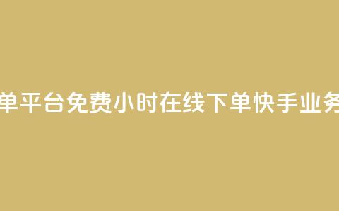 快手业务24小时在线下单平台免费 - 24小时在线下单快手业务平台免费服务! 第1张