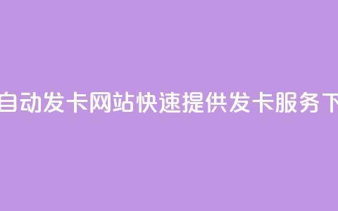 24小时自动发卡网站——快速提供发卡服务 第1张