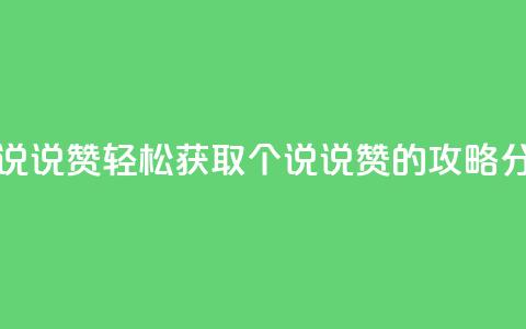 免费领20个QQ说说赞 - 轻松获取20个QQ说说赞的攻略分享！ 第1张