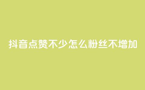 抖音点赞不少怎么粉丝不增加 - 抖音点赞多却粉丝不增的原因与解决方案！ 第1张