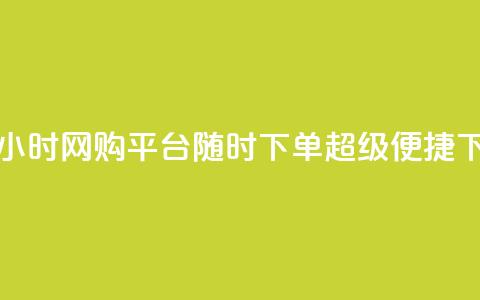 抖音24小时网购平台，随时下单，超级便捷 第1张