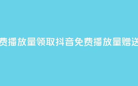 抖音免费播放量领取(抖音免费播放量赠送) 第1张