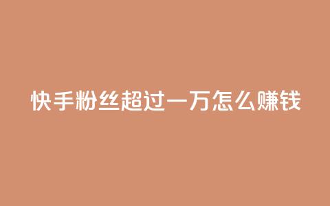 快手粉丝超过一万怎么赚钱,抖音点赞业务24小时平台 - 拼多多24小时助力网站 多多助力一元十刀 第1张